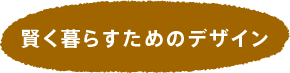 賢く暮らすためのデザイン